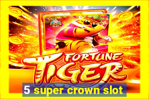 5 super crown slot