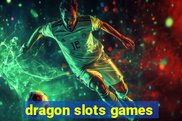 dragon slots games