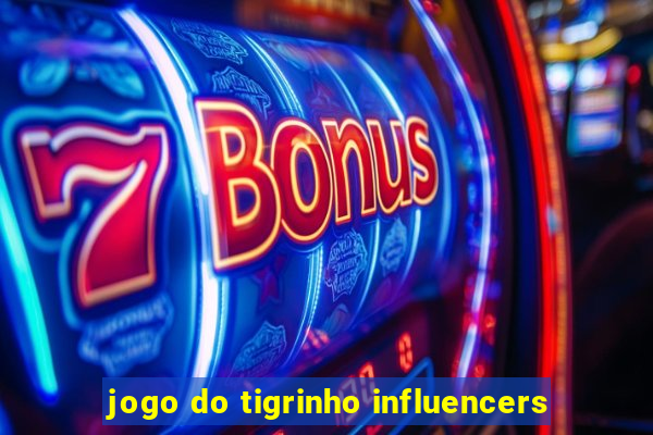 jogo do tigrinho influencers