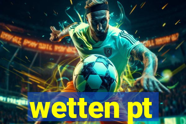 wetten pt