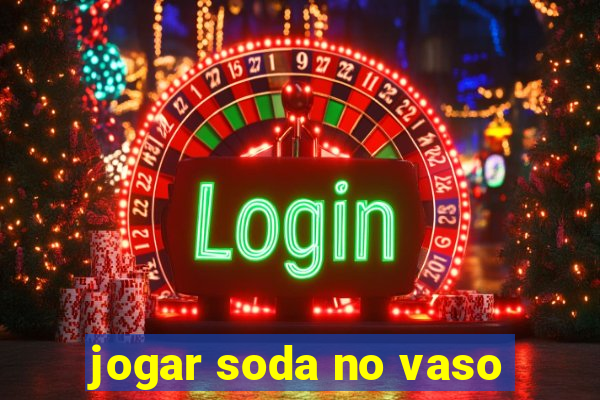 jogar soda no vaso