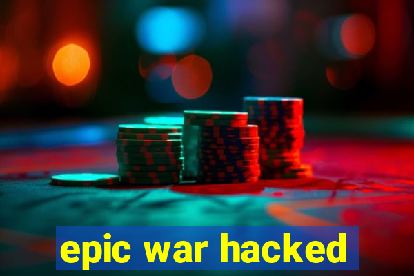 epic war hacked