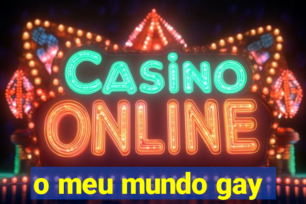 o meu mundo gay