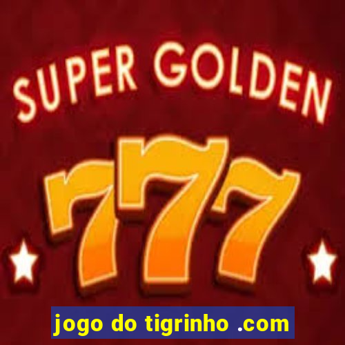 jogo do tigrinho .com