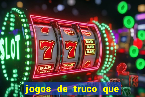 jogos de truco que ganha dinheiro