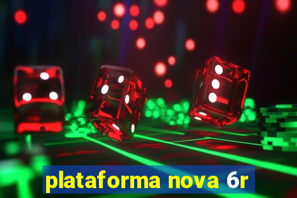 plataforma nova 6r