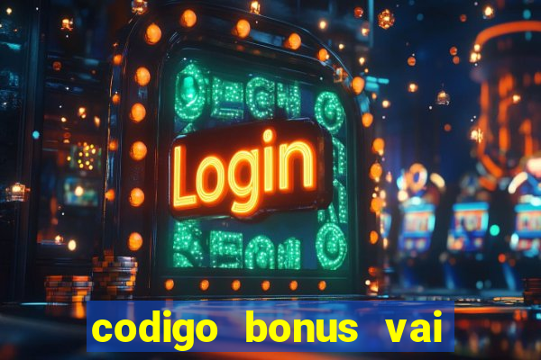 codigo bonus vai de bet