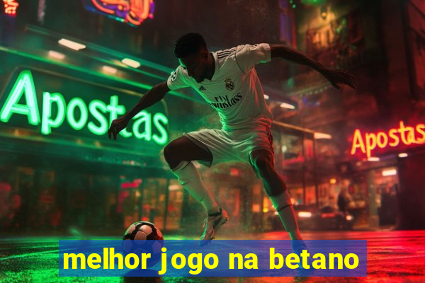 melhor jogo na betano