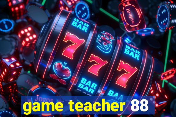 game teacher 88