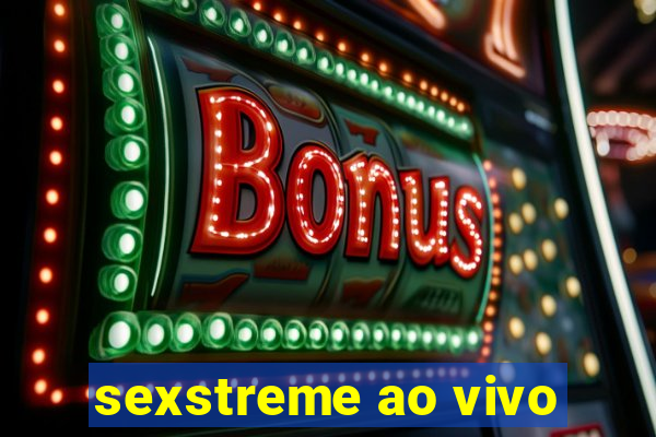 sexstreme ao vivo