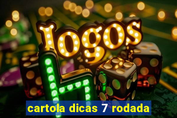 cartola dicas 7 rodada