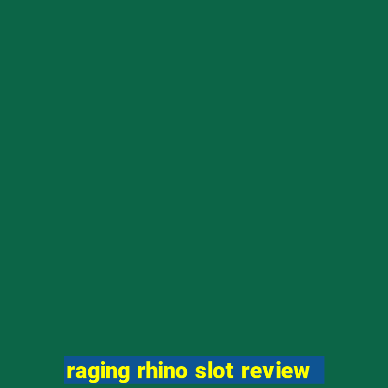 raging rhino slot review