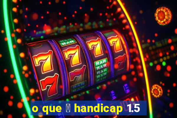 o que 茅 handicap 1.5