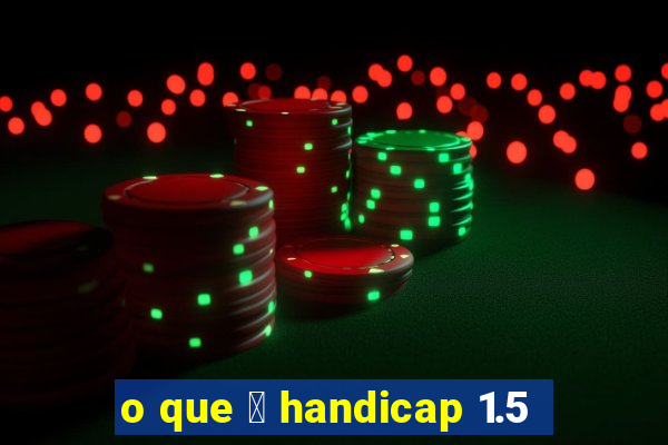 o que 茅 handicap 1.5