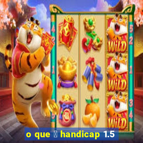 o que 茅 handicap 1.5