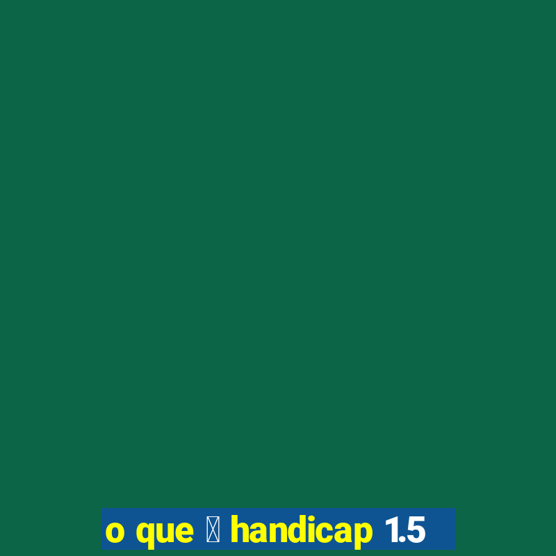 o que 茅 handicap 1.5