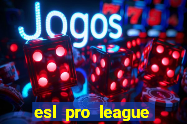 esl pro league jogos de hoje