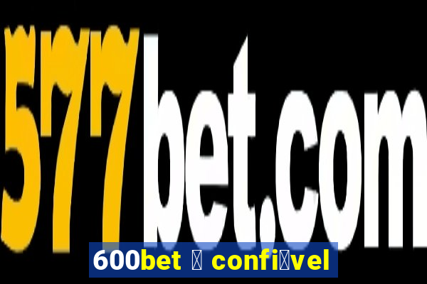 600bet 茅 confi谩vel