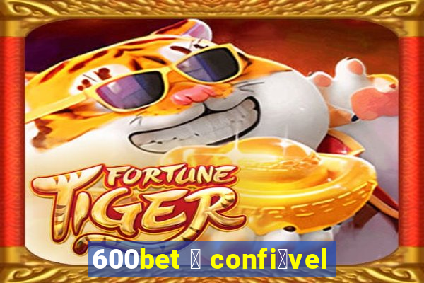 600bet 茅 confi谩vel