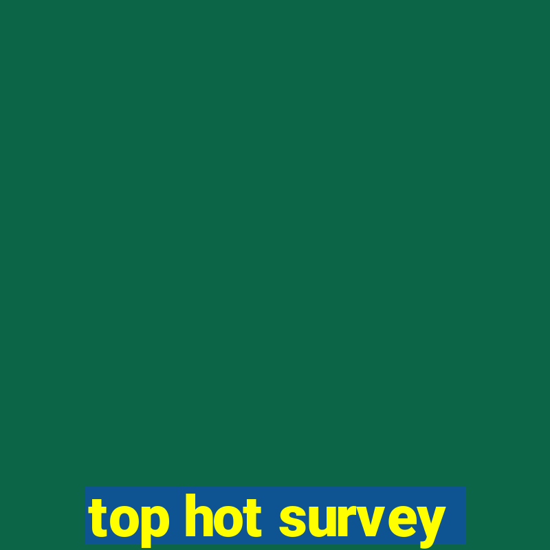 top hot survey