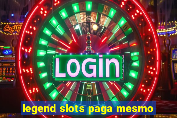 legend slots paga mesmo