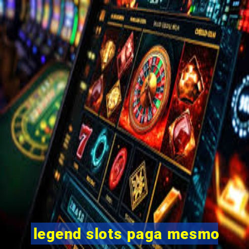 legend slots paga mesmo