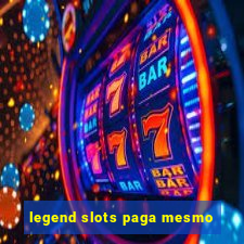 legend slots paga mesmo