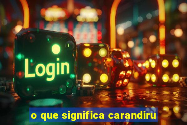 o que significa carandiru