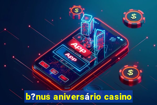 b?nus aniversário casino