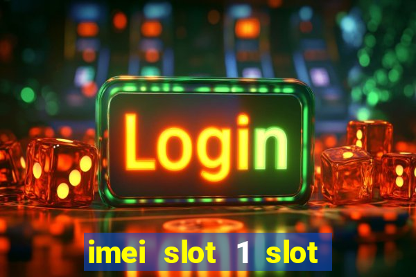 imei slot 1 slot 2 nedir