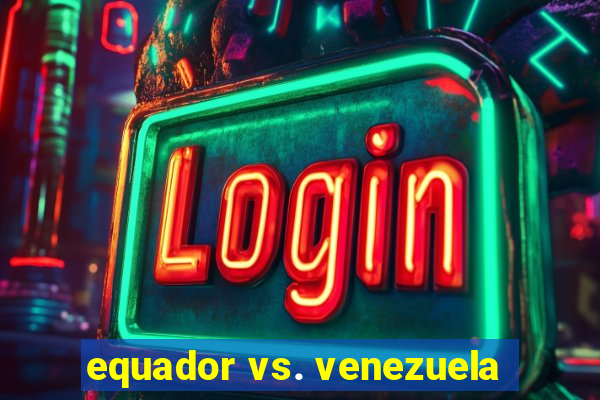 equador vs. venezuela