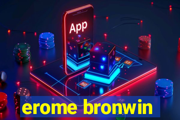 erome bronwin