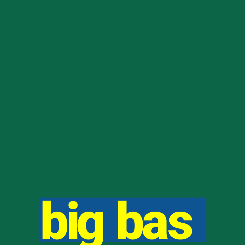 big bas