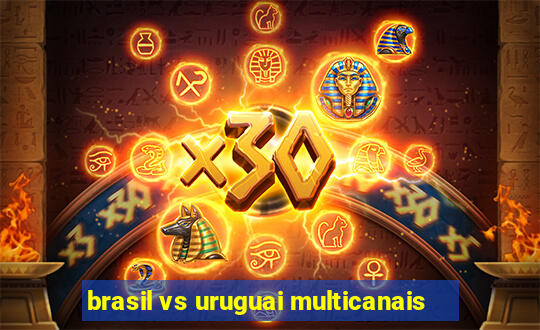 brasil vs uruguai multicanais