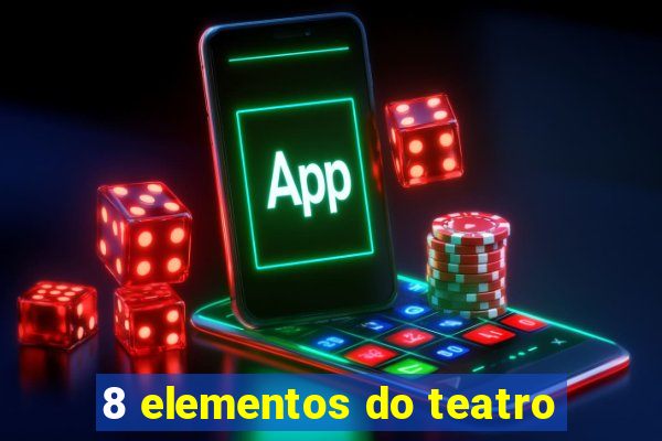 8 elementos do teatro