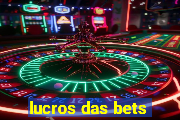 lucros das bets