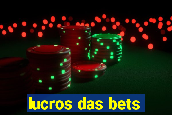 lucros das bets