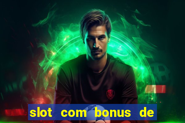 slot com bonus de boas vindas