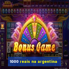 1000 reais na argentina