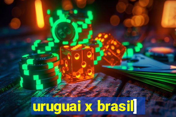 uruguai x brasil]