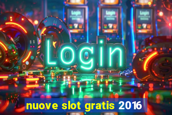 nuove slot gratis 2016