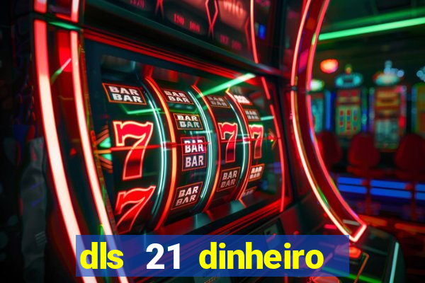 dls 21 dinheiro infinito download