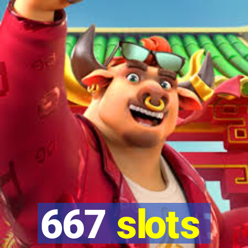 667 slots