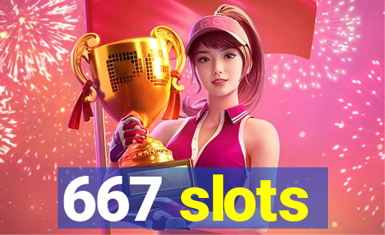 667 slots