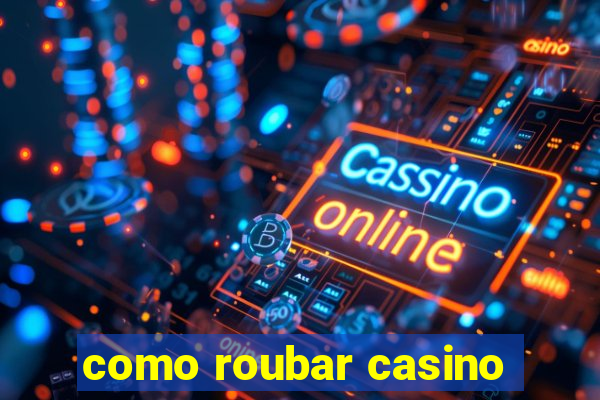 como roubar casino