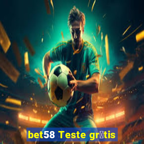 bet58 Teste gr谩tis