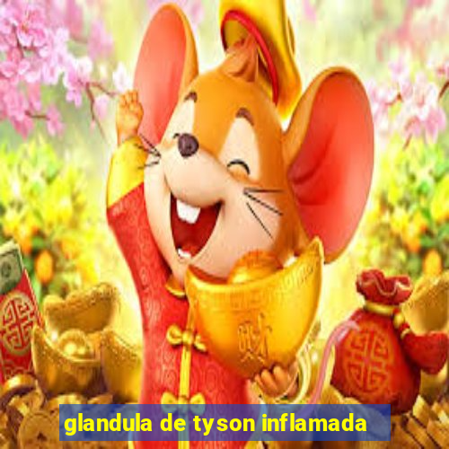 glandula de tyson inflamada