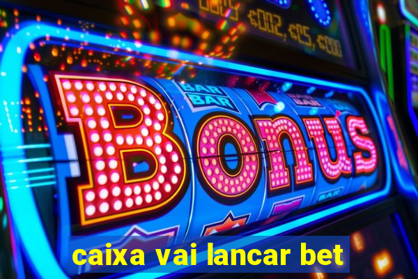 caixa vai lancar bet