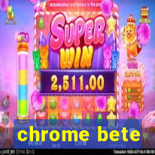 chrome bete