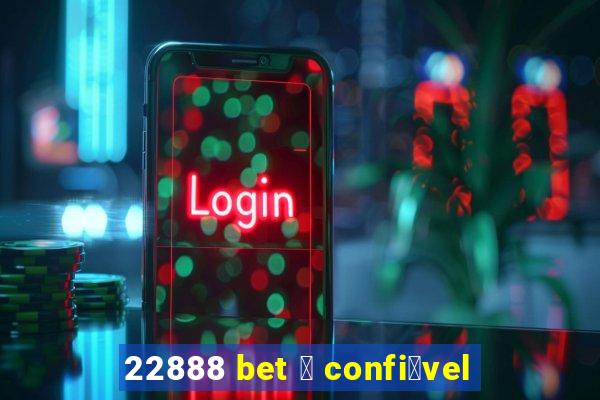 22888 bet 茅 confi谩vel